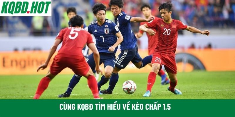 Cùng KQBĐ tìm hiểu về kèo chấp 1.5