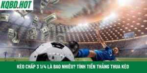 Kèo chấp 3 1/4 là bao nhiêu